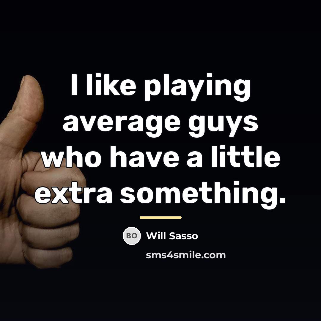 “I like playing average guys who have a little extra…” quote by Will Sasso