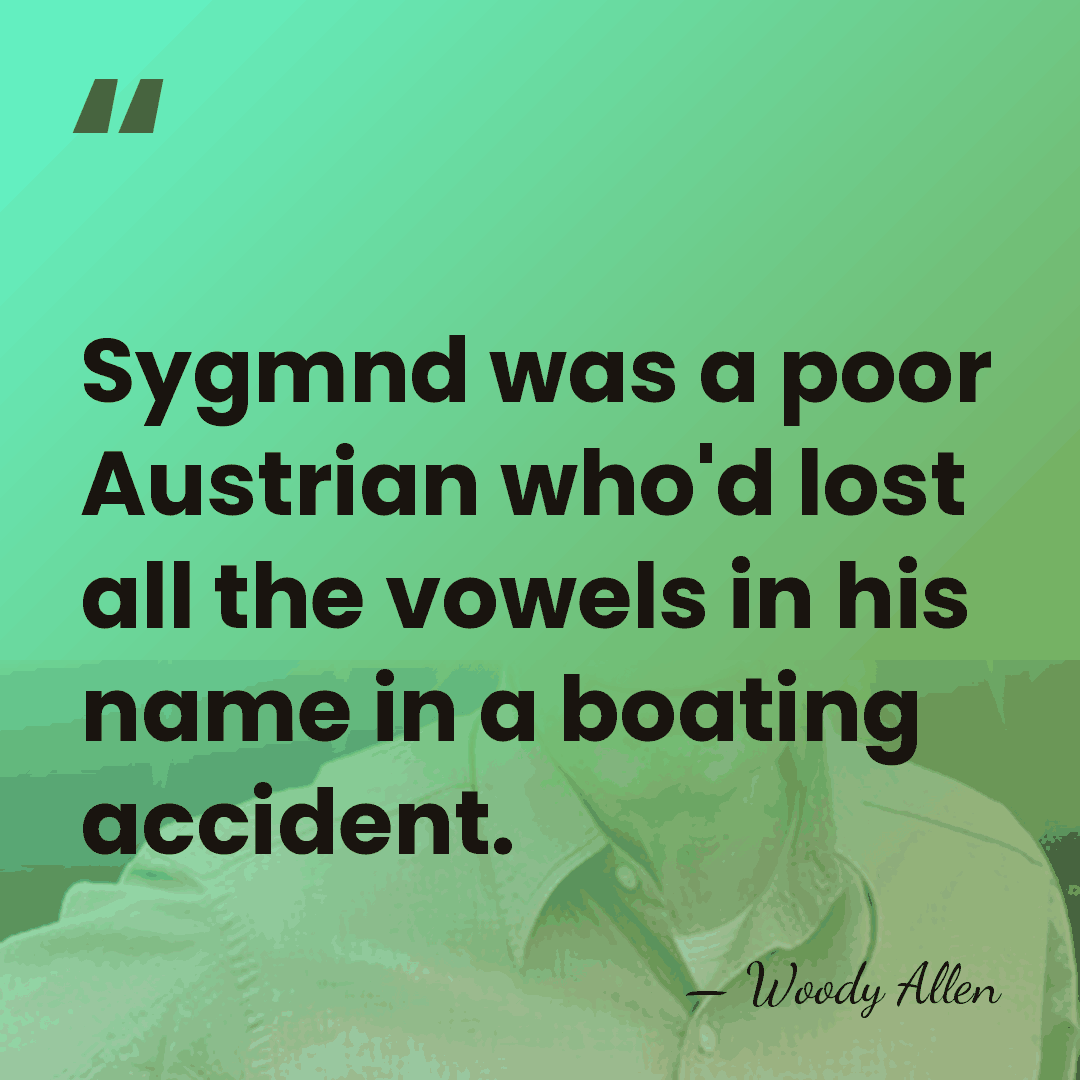 Sygmnd was a poor Austrian who'd lost all the vowels in his&hellip; - Woody Allen