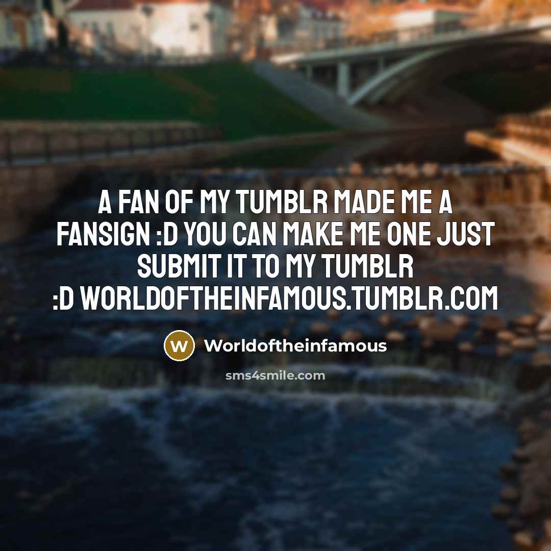 “A fan of my tumblr made me a fansign :D You can make me one just submit it to my tumblr :D worldoftheinfamous.tumblr.com” quote by Worldoftheinfamous