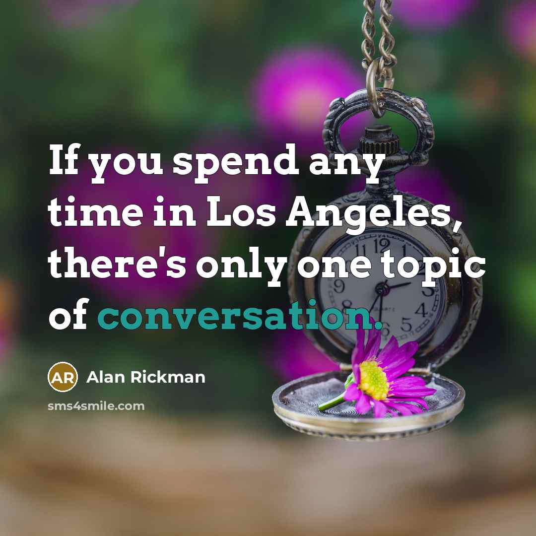 “If you spend any time in Los Angeles, there's only…” quote by Alan Rickman