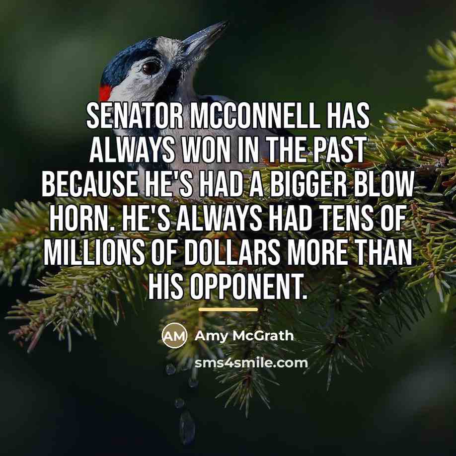 “Senator McConnell has always won in the past because he's…” quote by Amy McGrath