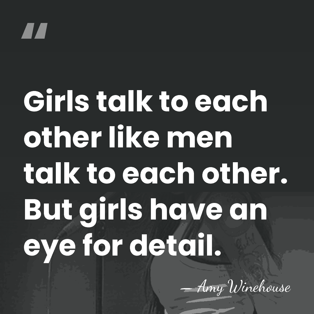 Girls talk to each other like men talk to each other. But&hellip; - Amy Winehouse