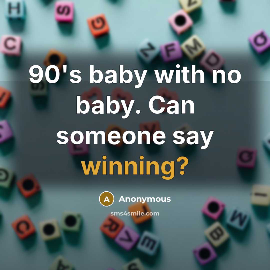 “90's baby with no baby. Can someone say winning?…” quote by Anonymous