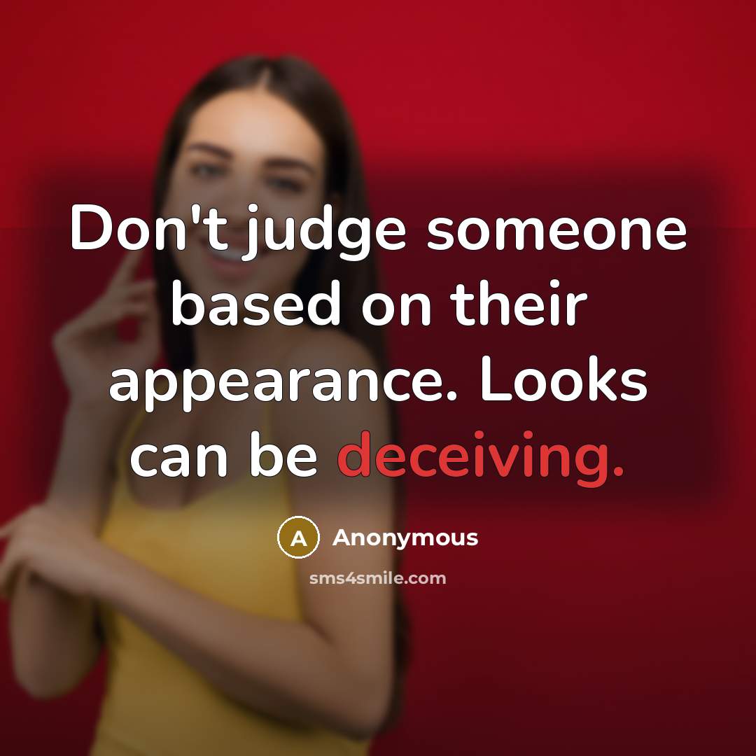 “Don't judge someone based on their appearance. Looks can be deceiving.” quote by Anonymous