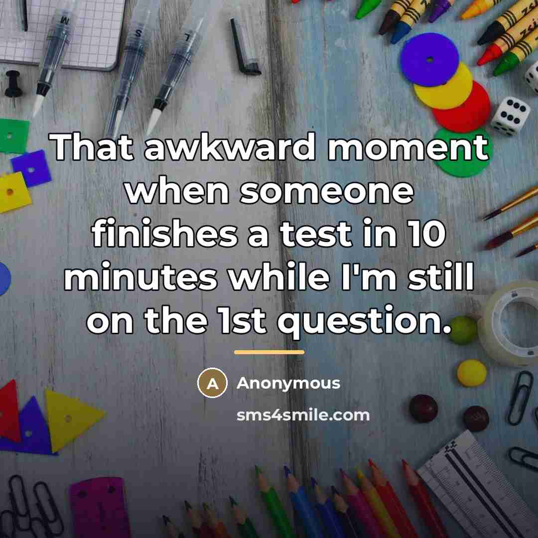 “That awkward moment when someone finishes a test in 10…” quote by Anonymous
