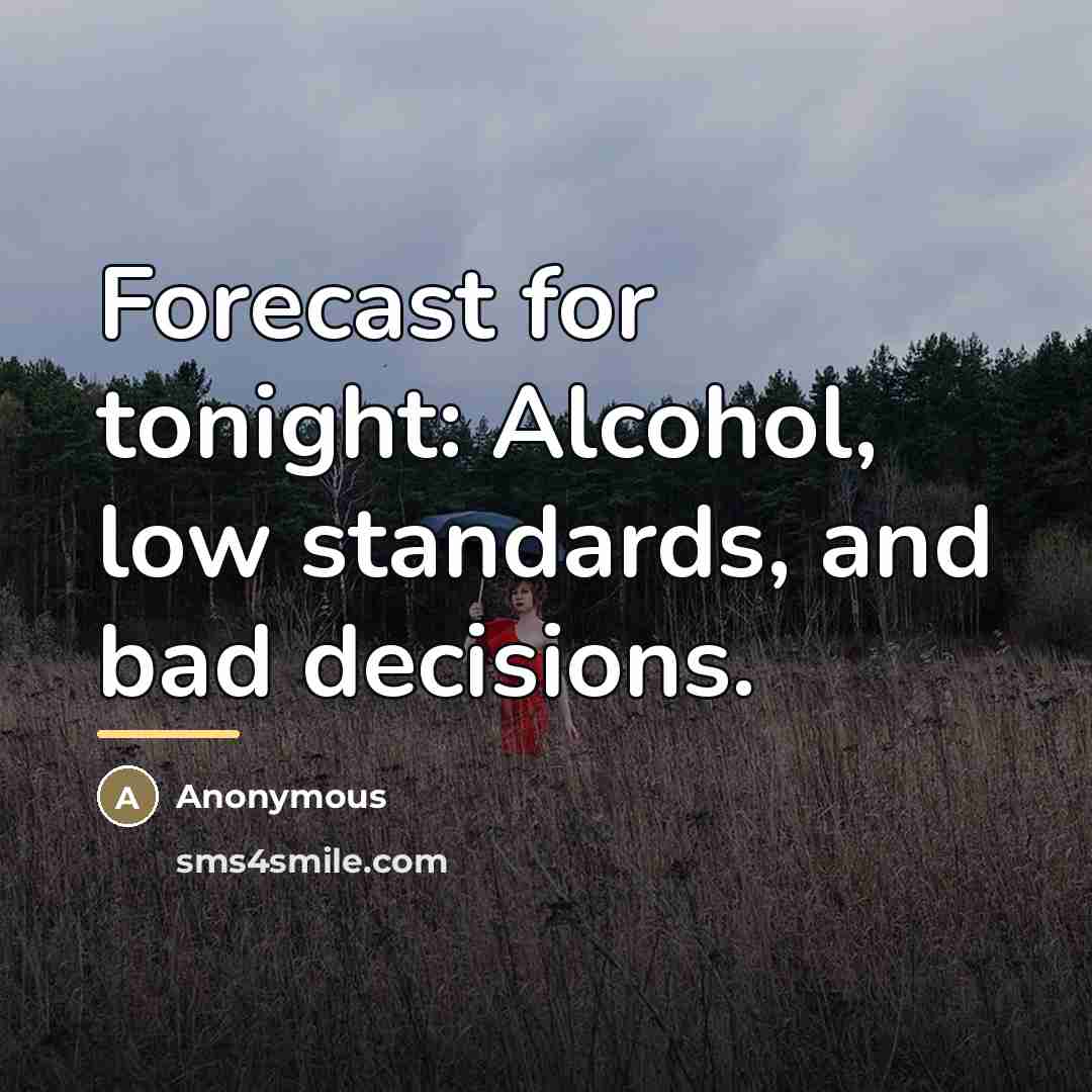 “Forecast for tonight: Alcohol, low standards, and bad decisions.…” quote by Anonymous
