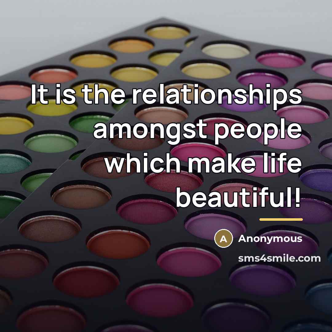 “It is the relationships amongst people which make life beautiful!…” quote by Anonymous