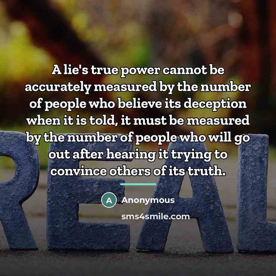 “A lie's true power cannot be accurately measured by the…” quote by Anonymous