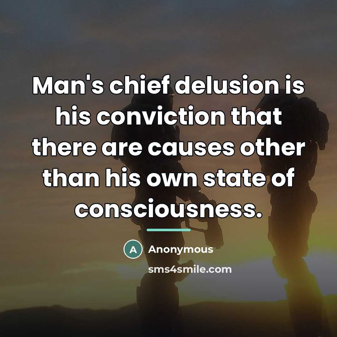 “Man's chief delusion is his conviction that there are causes…” quote by Anonymous