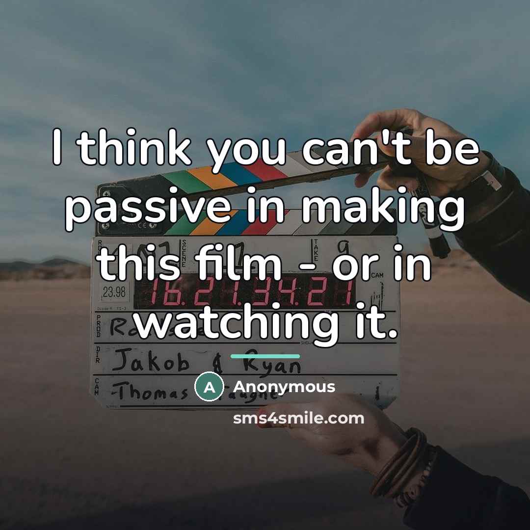 “I think you can't be passive in making this film…” quote by Anonymous