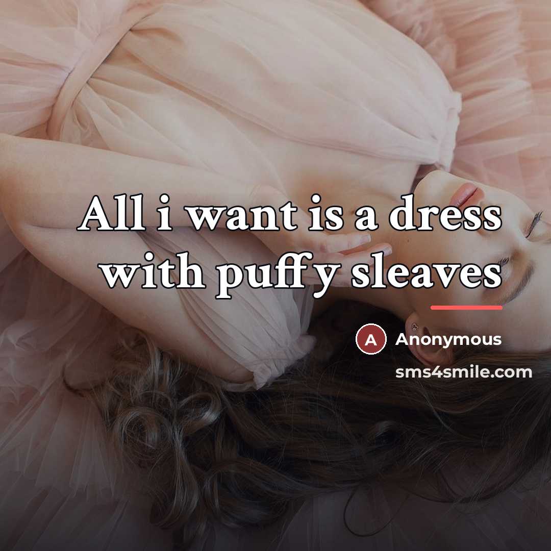 “All i want is a dress with puffy sleaves…” quote by Anonymous