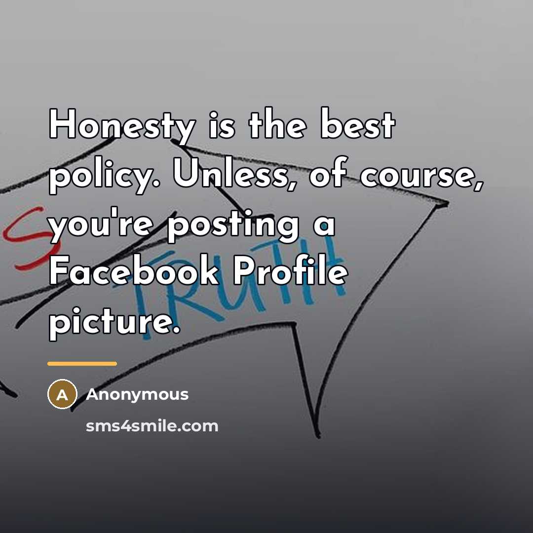 “Honesty is the best policy. Unless, of course, you're posting…” quote by Anonymous