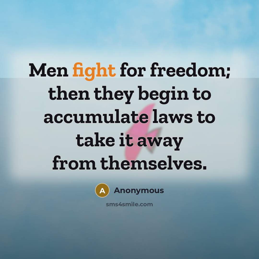 “Men fight for freedom; then they begin to accumulate laws…” quote by Anonymous