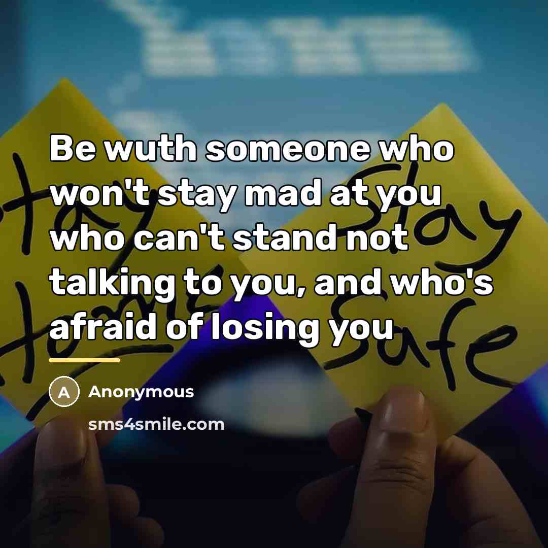 “Be wuth someone who won't stay mad at you who…” quote by Anonymous