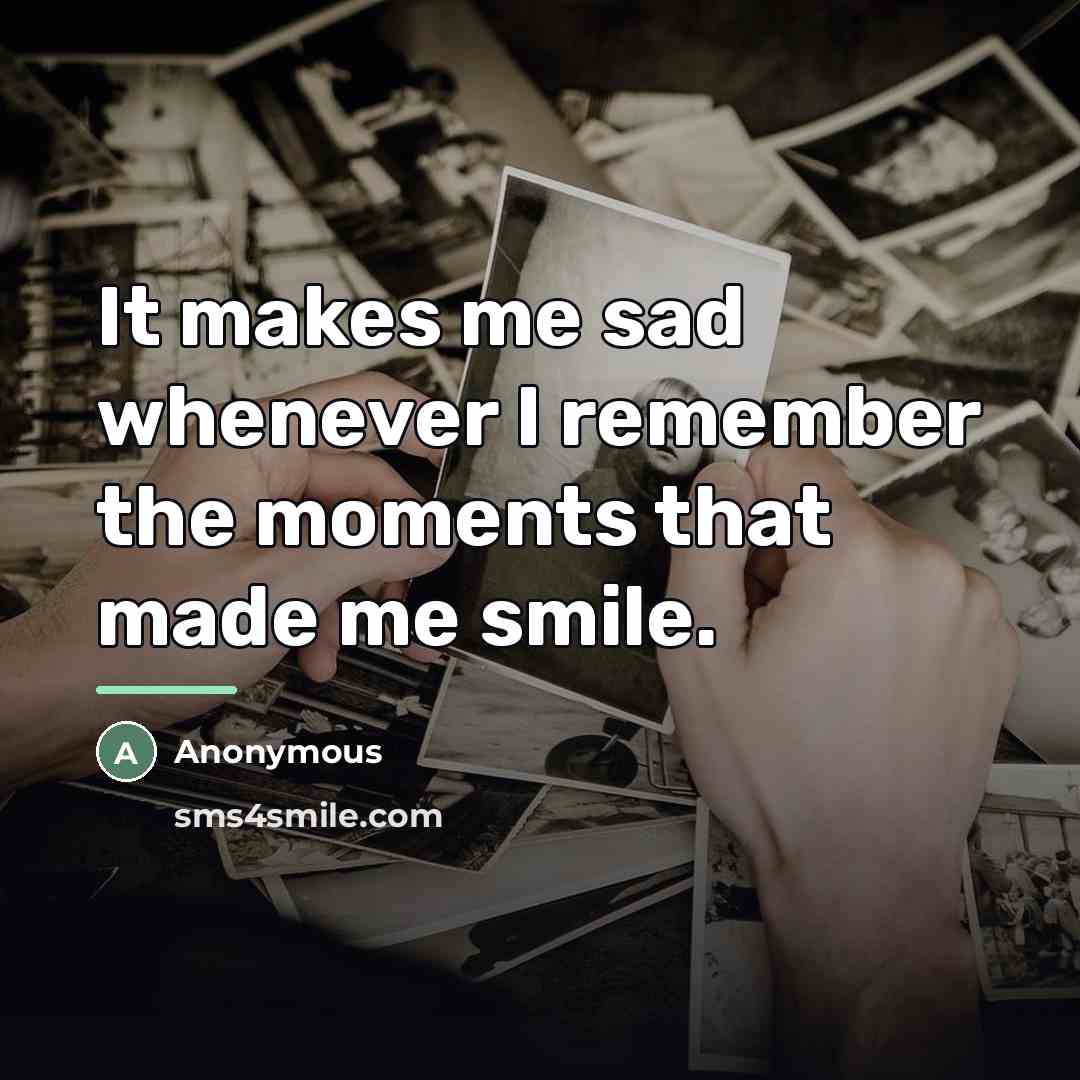 “It makes me sad whenever I remember the moments that…” quote by Anonymous