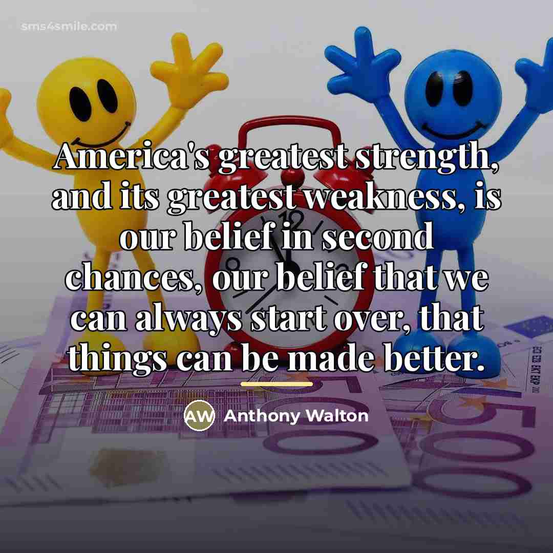 “America's greatest strength, and its greatest weakness, is our belief…” quote by Anthony Walton
