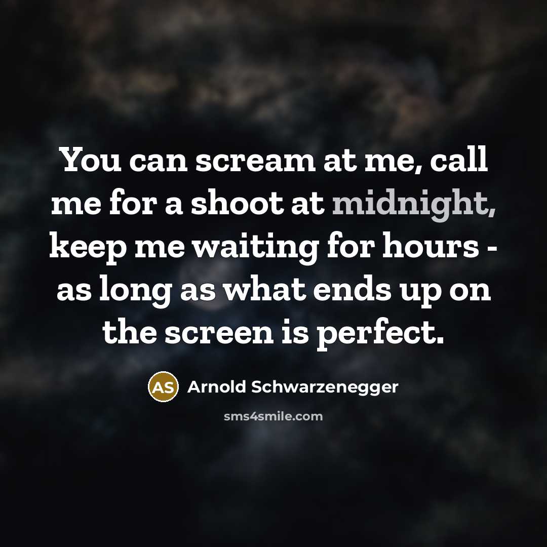 “You can scream at me, call me for a shoot…” quote by Arnold Schwarzenegger