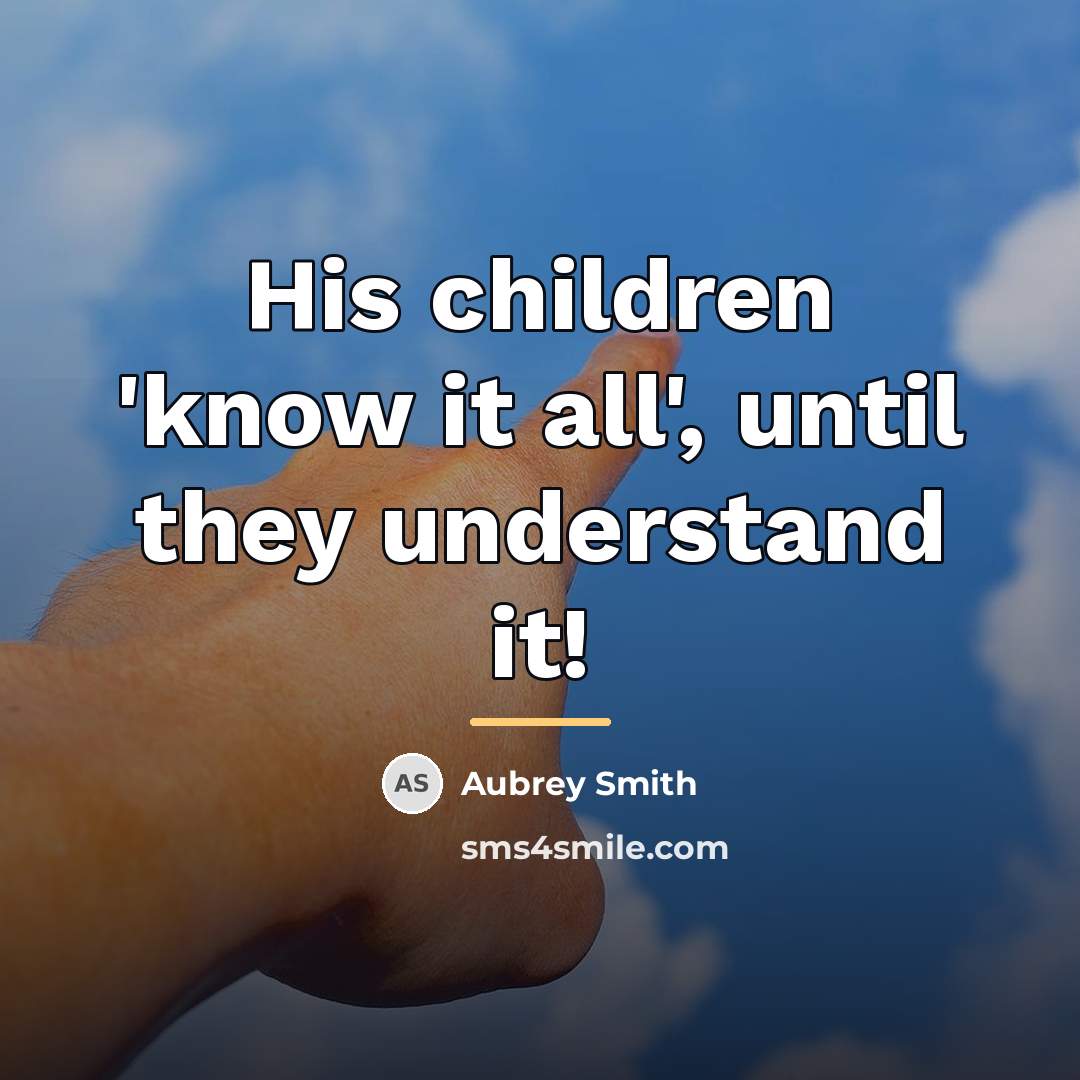 “His children 'know it all', until they understand it!…” quote by Aubrey Smith