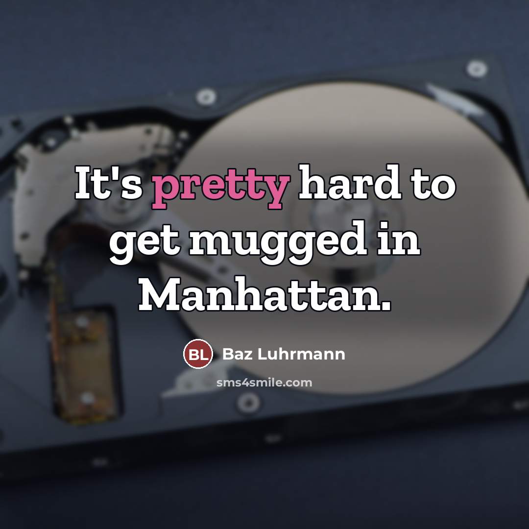 “It's pretty hard to get mugged in Manhattan.…” quote by Baz Luhrmann