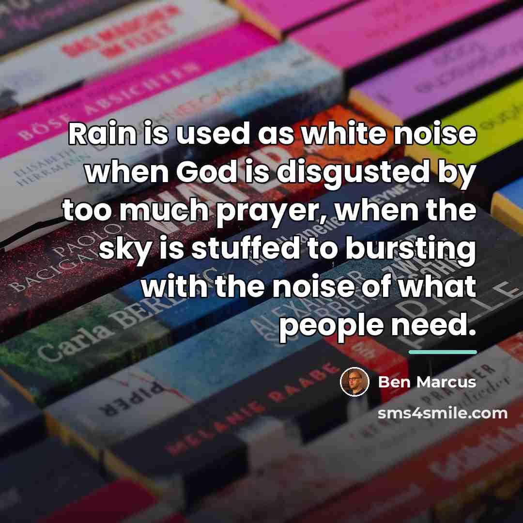 “Rain is used as white noise when God is disgusted…” quote by Ben Marcus