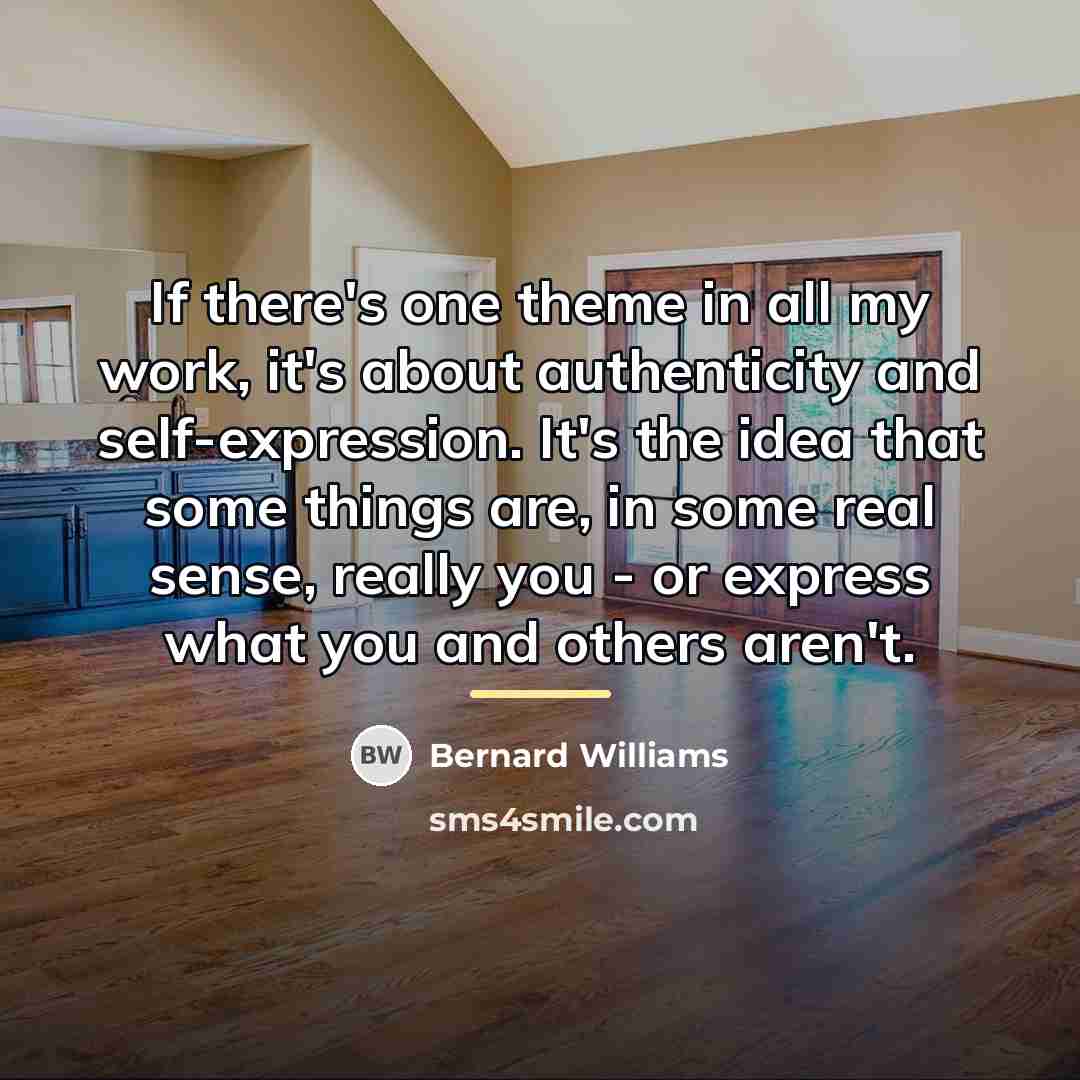 “If there's one theme in all my work, it's about…” quote by Bernard Williams