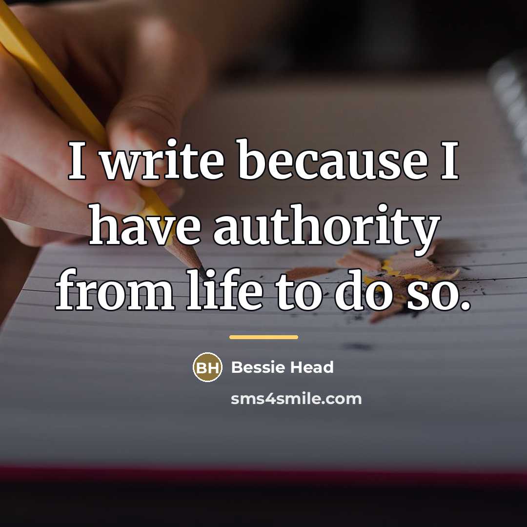 “I write because I have authority from life to do…” quote by Bessie Head