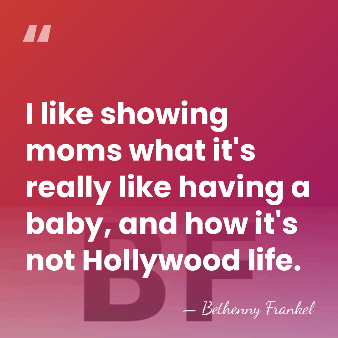 I like showing moms what it's really like having a baby, and&hellip; - Bethenny Frankel