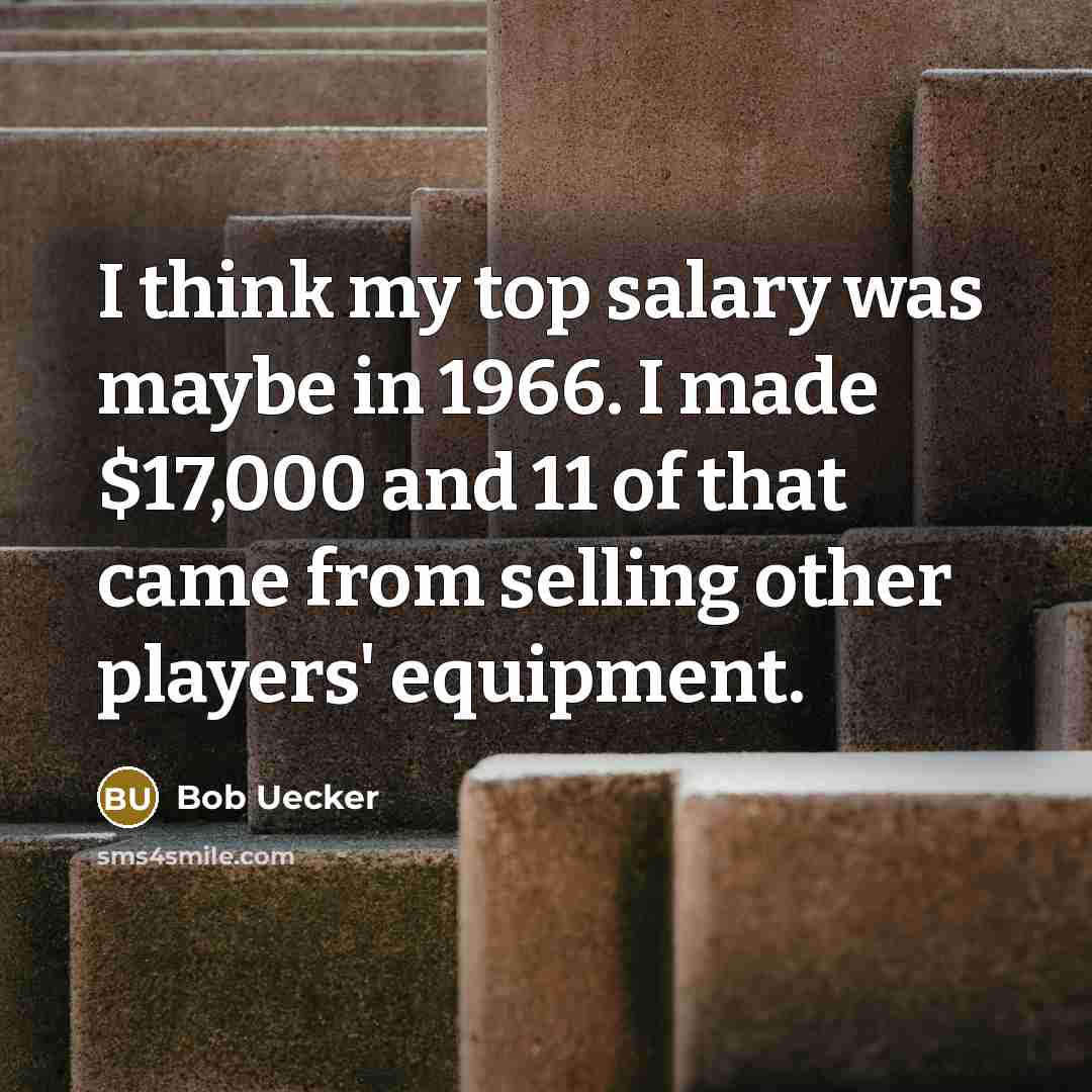 “I think my top salary was maybe in 1966. I…” quote by Bob Uecker
