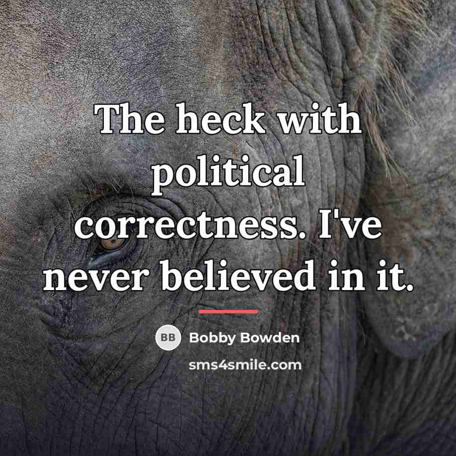 “The heck with political correctness. I've never believed in it.…” quote by Bobby Bowden