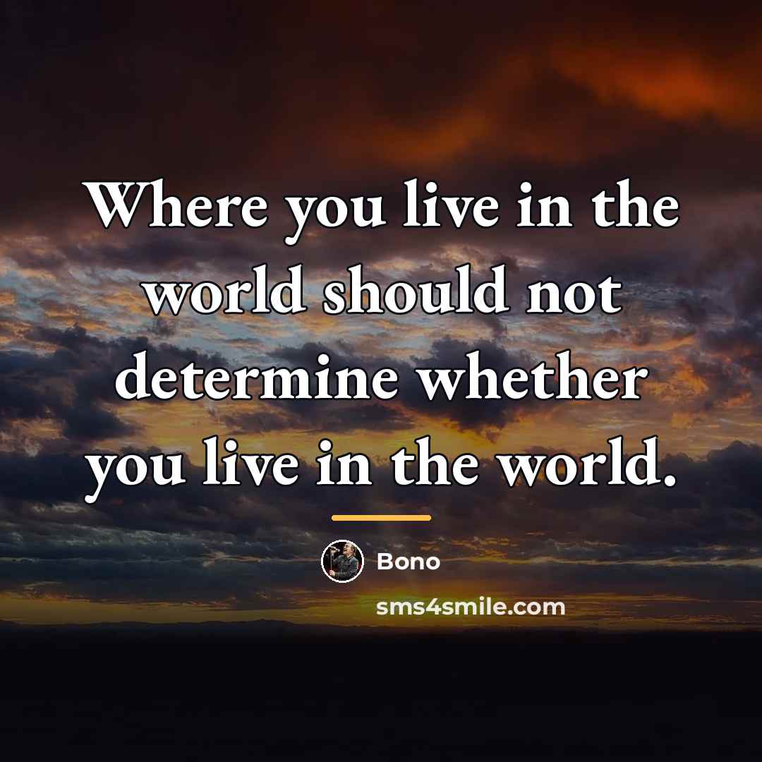 “Where you live in the world should not determine whether…” quote by Bono