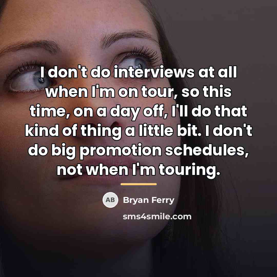 “I don't do interviews at all when I'm on tour,…” quote by Bryan Ferry