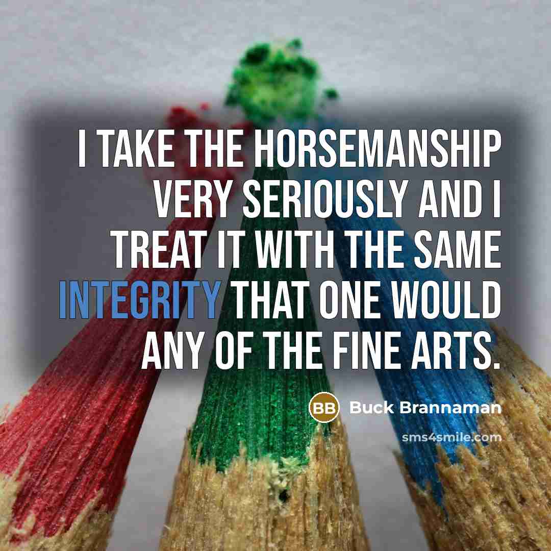 “I take the horsemanship very seriously and I treat it…” quote by Buck Brannaman