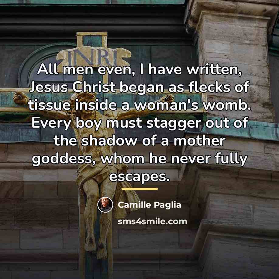 “All men even, I have written, Jesus Christ began as…” quote by Camille Paglia