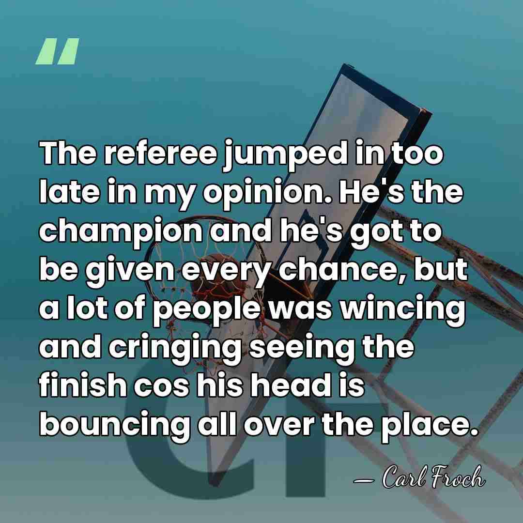 The referee jumped in too late in my opinion. He's the champion&hellip; - Carl Froch