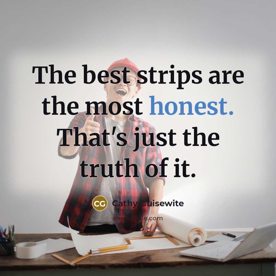 “The best strips are the most honest. That's just the…” quote by Cathy Guisewite