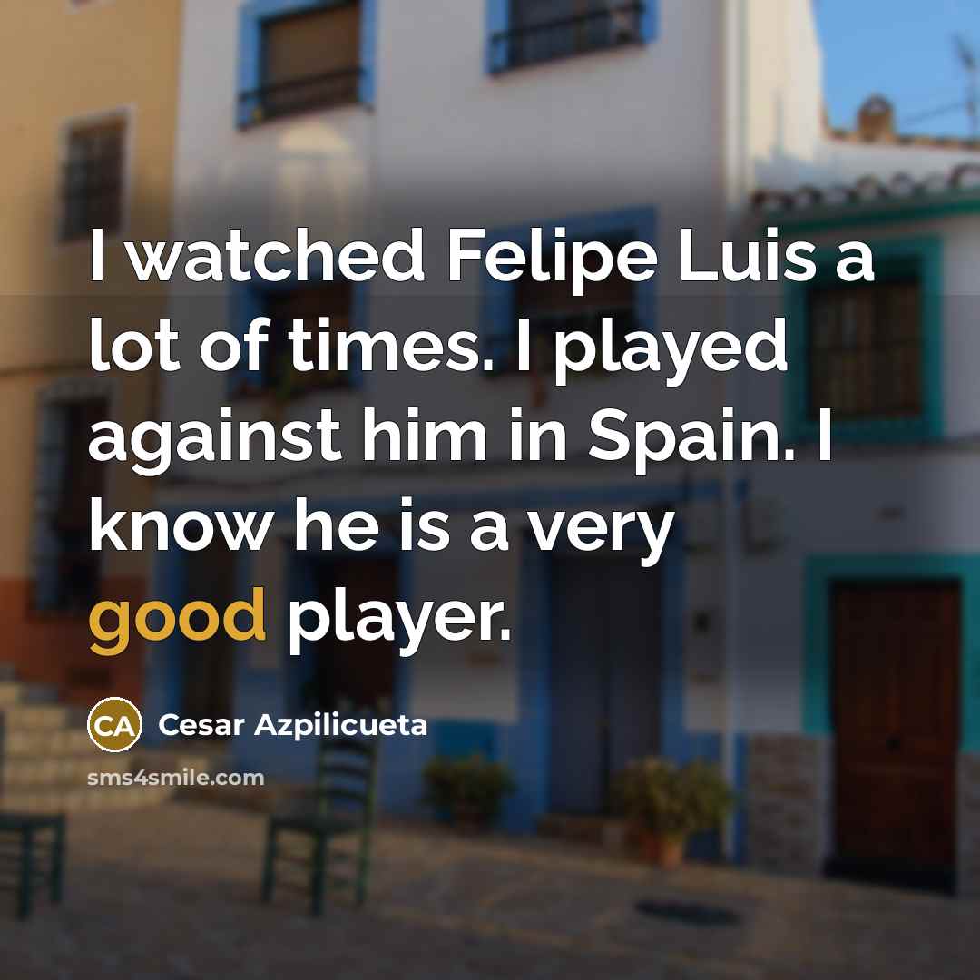 “I watched Felipe Luis a lot of times. I played…” quote by Cesar Azpilicueta
