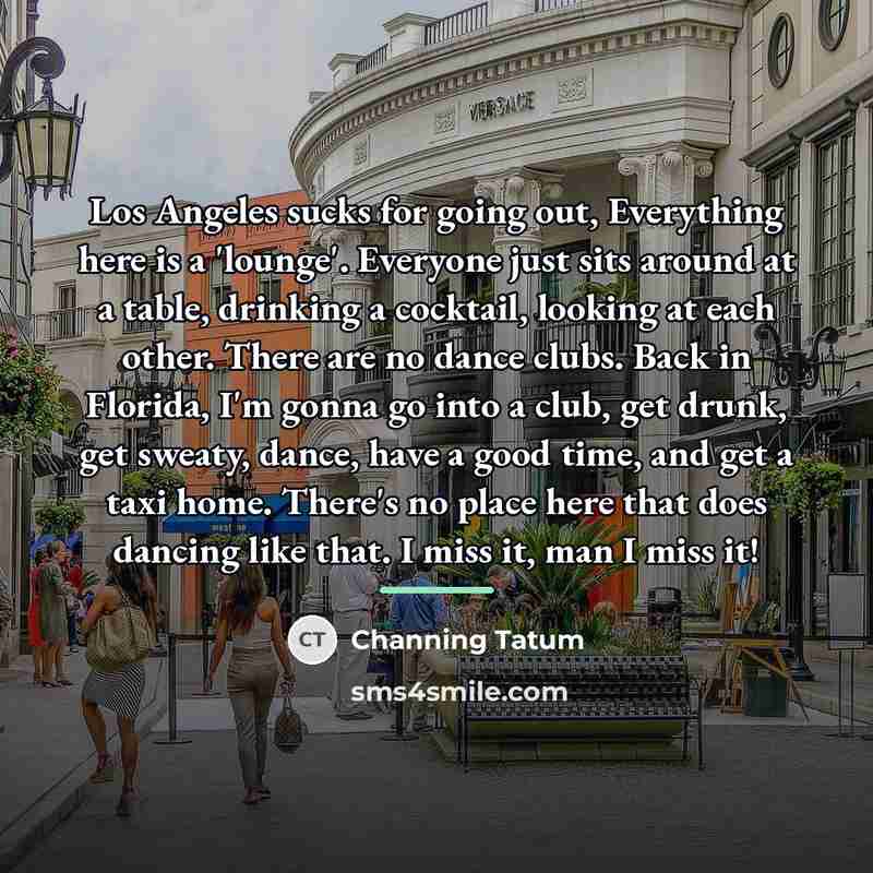 “Los Angeles sucks for going out, Everything here is a…” quote by Channing Tatum