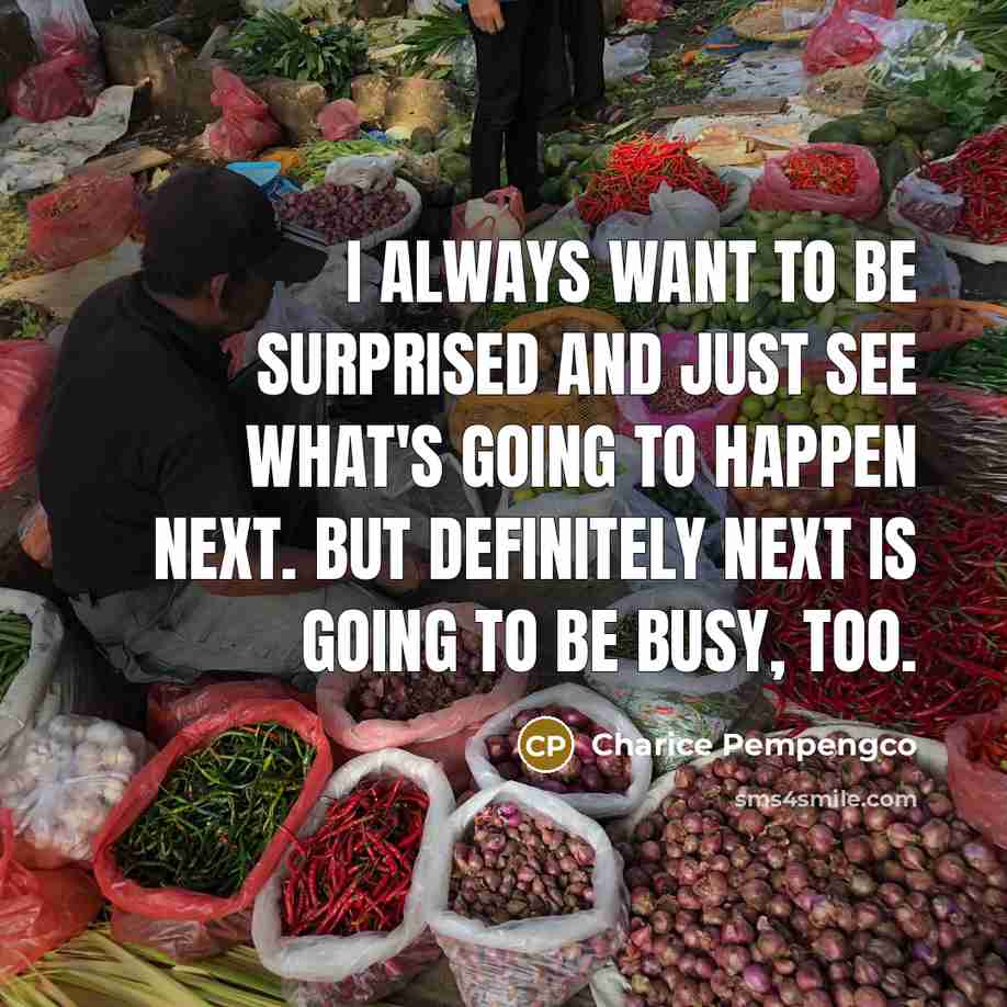 “I always want to be surprised and just see what's…” quote by Charice Pempengco