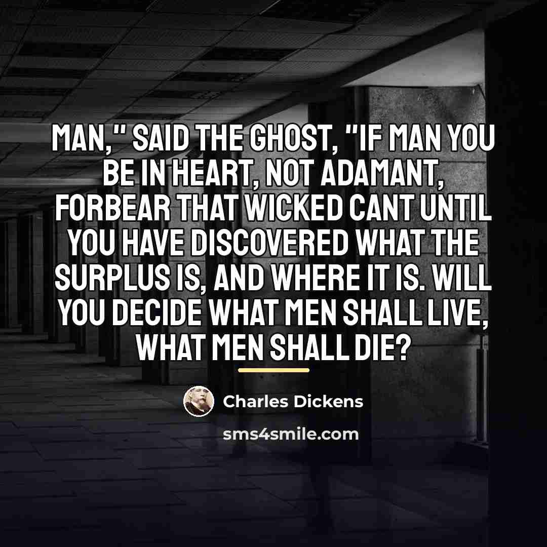 “Man," said the Ghost, "if man you be in heart,…” quote by Charles Dickens