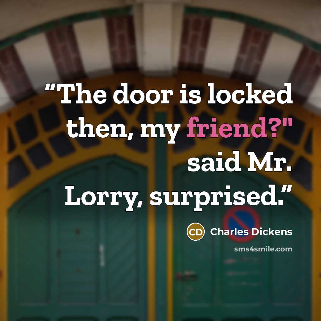 “The door is locked then, my friend?" said Mr. Lorry, surprised.” quote by Charles Dickens