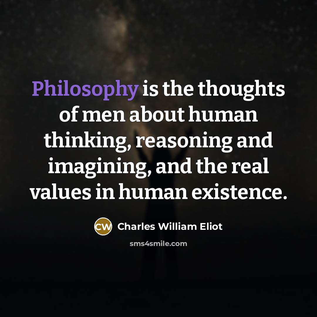“Philosophy is the thoughts of men about human thinking, reasoning…” quote by Charles William Eliot