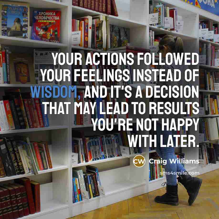 “Your actions followed your feelings instead of wisdom, and it's…” quote by Craig Williams