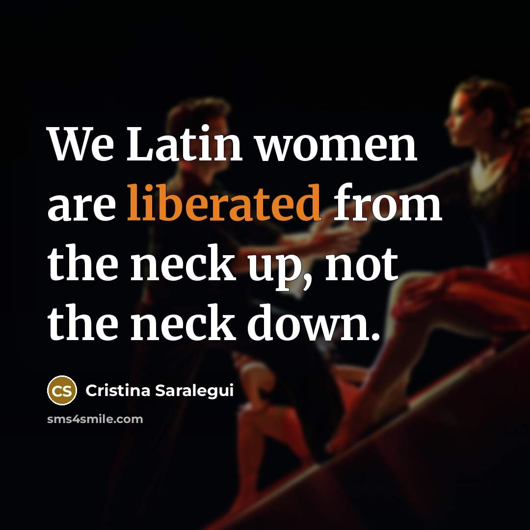 “We Latin women are liberated from the neck up, not…” quote by Cristina Saralegui