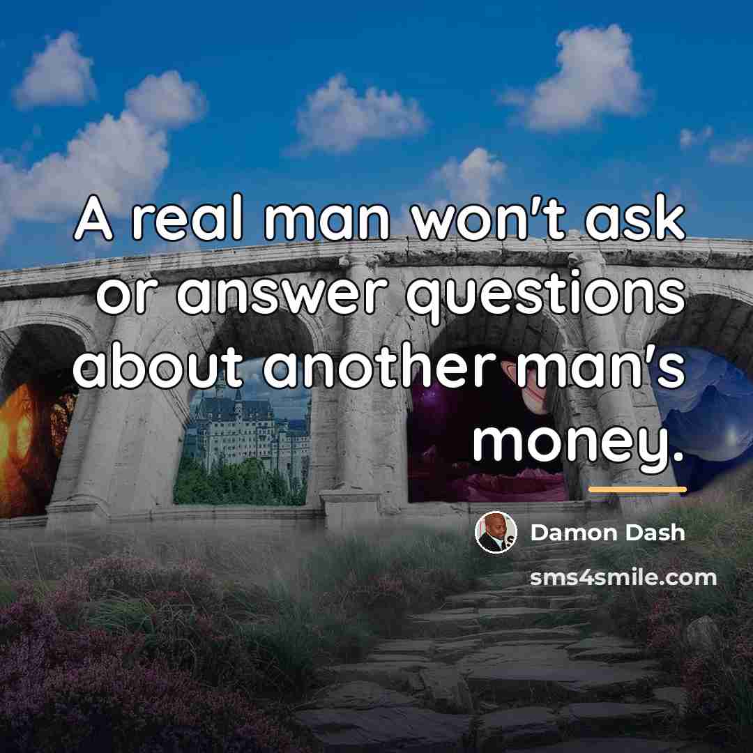 “A real man won't ask or answer questions about another…” quote by Damon Dash