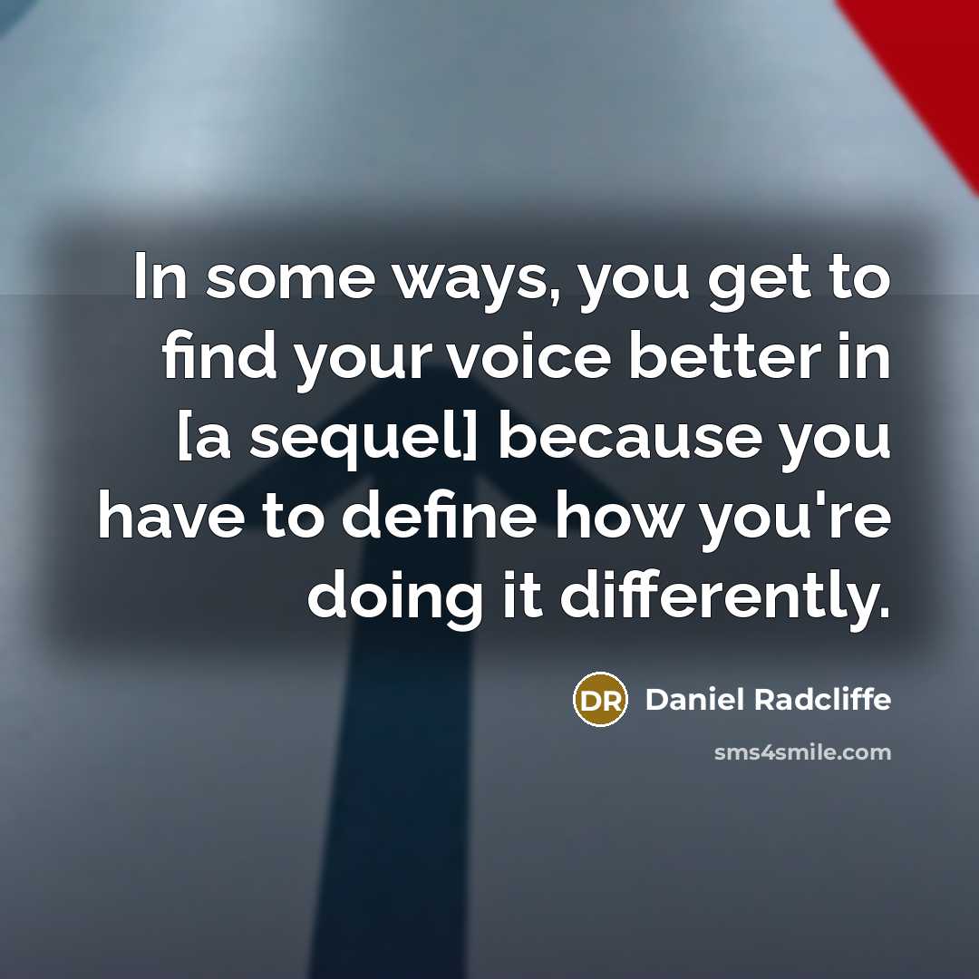 “In some ways, you get to find your voice better…” quote by Daniel Radcliffe
