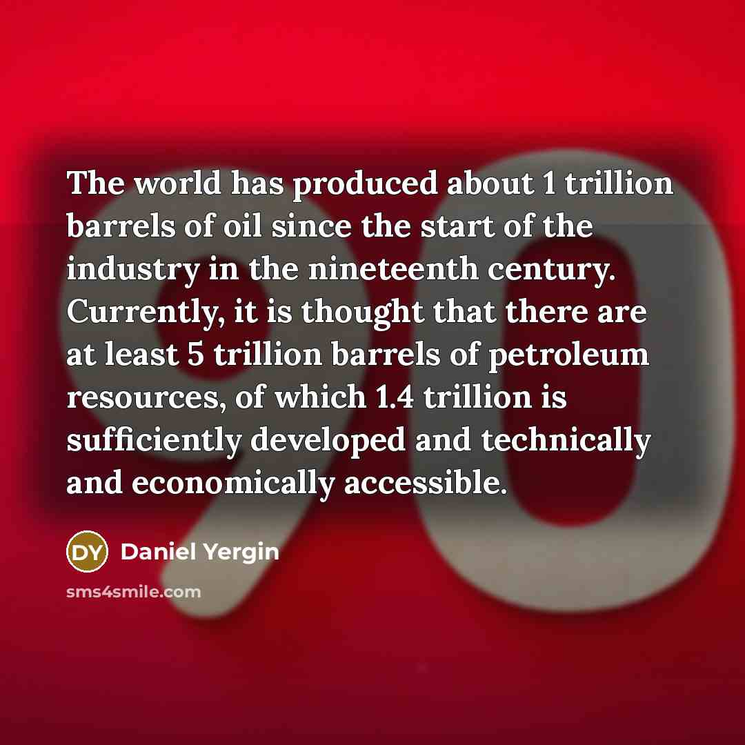 “The world has produced about 1 trillion barrels of oil…” quote by Daniel Yergin