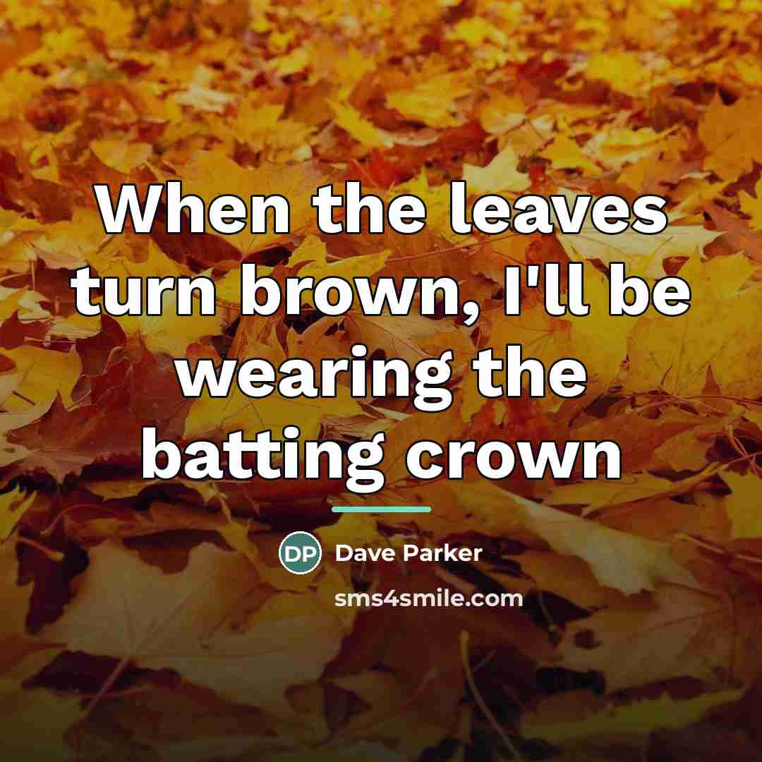 “When the leaves turn brown, I'll be wearing the batting…” quote by Dave Parker