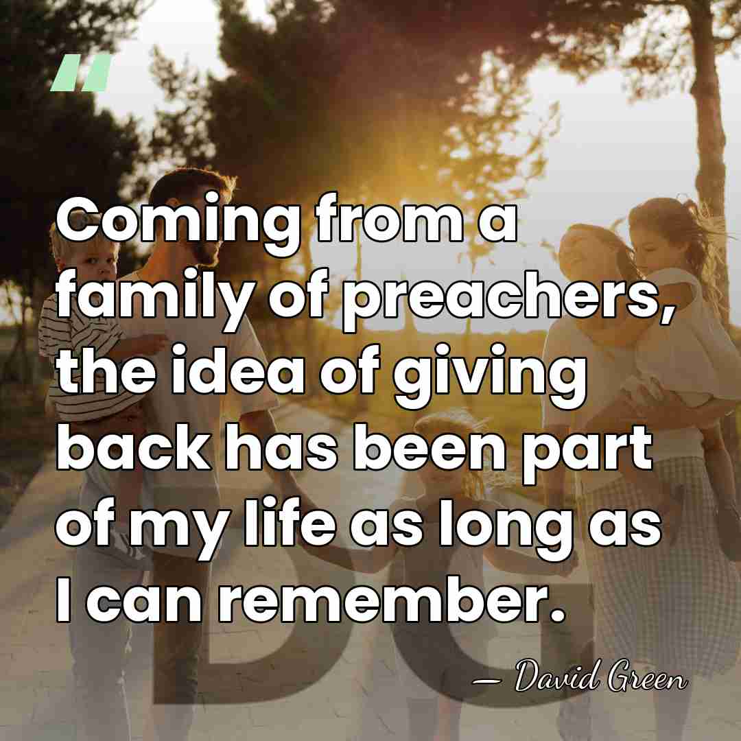 Coming from a family of preachers, the idea of giving back has&hellip; - David Green