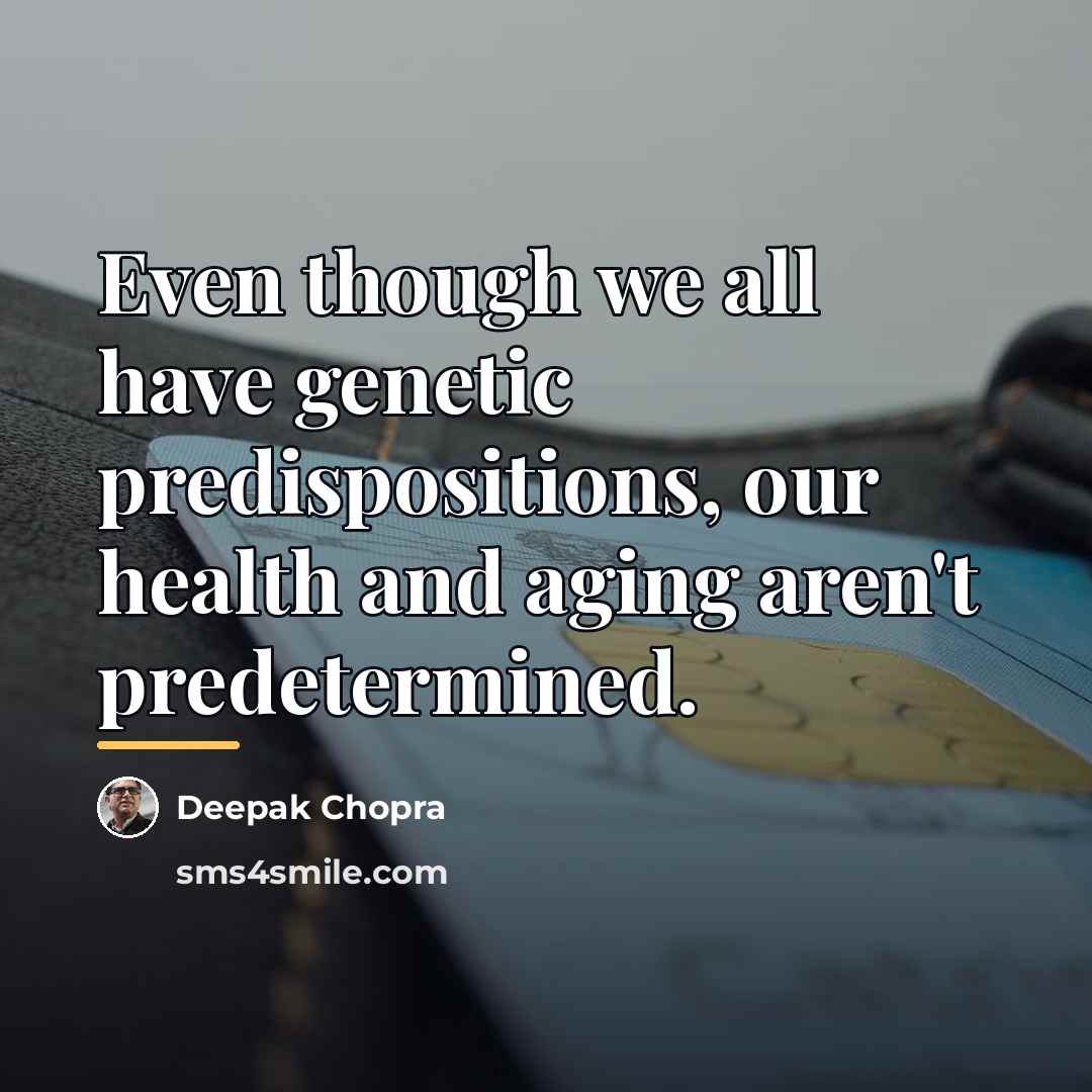 “Even though we all have genetic predispositions, our health and…” quote by Deepak Chopra
