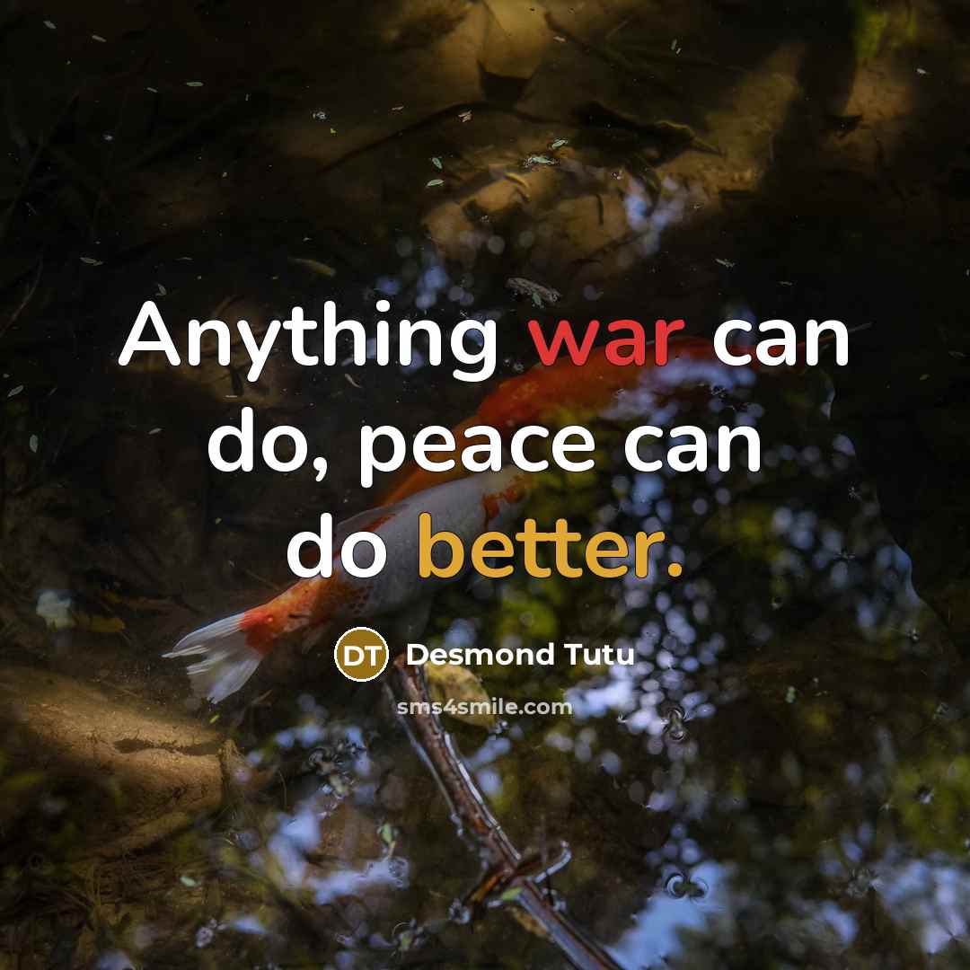 “Anything war can do, peace can do better.” quote by Desmond Tutu